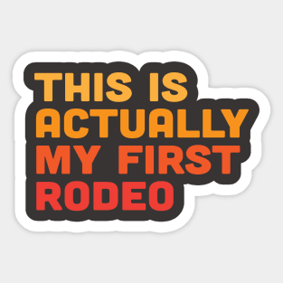 This is Actually My First Rodeo Sticker